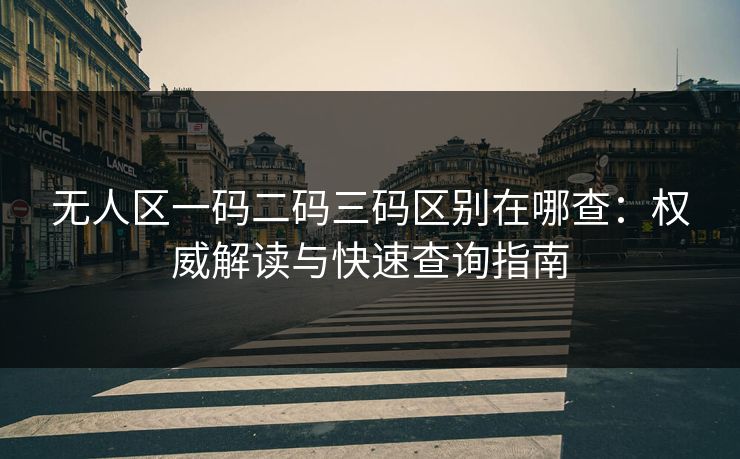 无人区一码二码三码区别在哪查:权威解读与快速查询指南
