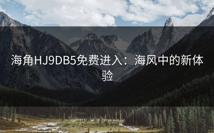 海角HJ9DB5免费进入:海风中的新体验