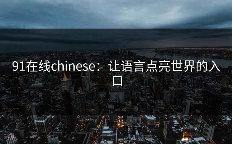 91在线chinese：让语言点亮世界的入口